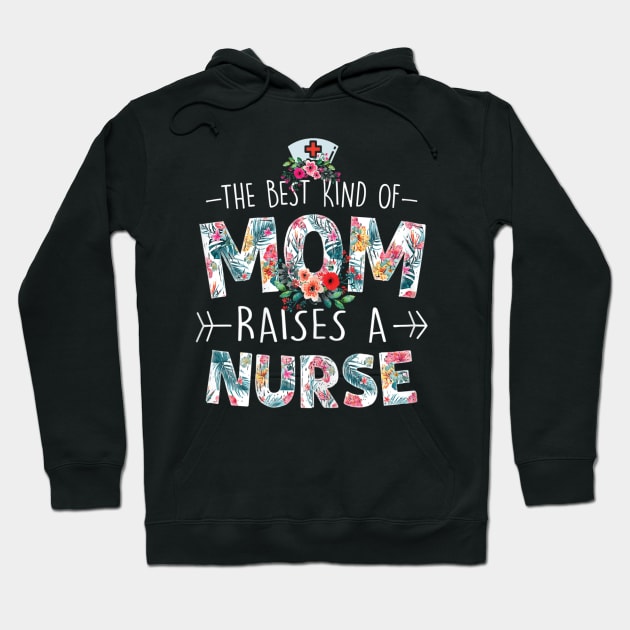 Womens The Best Kind Of Mom Raises A Nurse Floral Funny Mothers Day Hoodie by DonVector